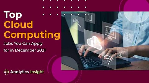 Top Cloud Computing Jobs You Can Apply for in December 2021