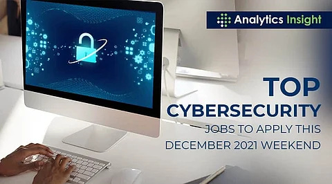 Top Cybersecurity Jobs to Apply this December 2021 Weekend