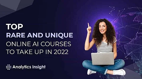 Top Rare and Unique Online AI Courses to Take Up in 2022