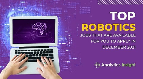 Top Robotics Jobs that are Available for You to Apply in December 2021