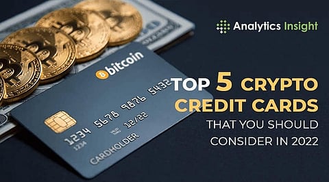 Top 5 Crypto Credit Cards that You Should Consider in 2022