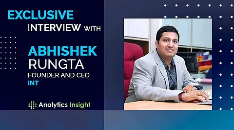 An Exclusive Interview with Abhishek Rungta, Founder and CEO, INT