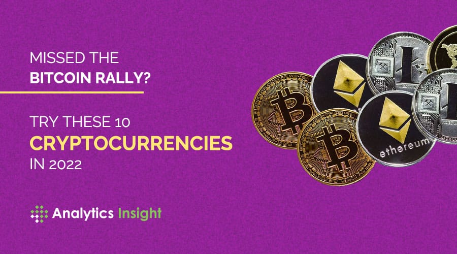Missed the Bitcoin Rally? Try These 10 Cryptocurrencies in 2022