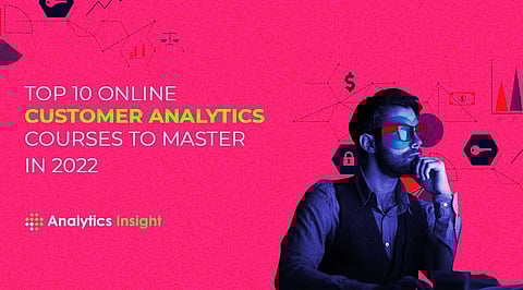 Top 10 Online Customer Analytics Courses to Master in 2022
