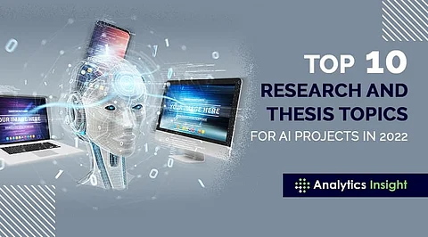 Top 10 Research and Thesis Topics for AI Projects in 2022