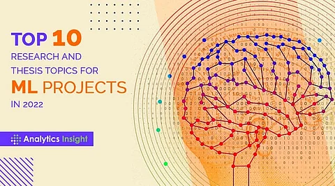 Top 10 Research and Thesis Topics for ML Projects in 2022