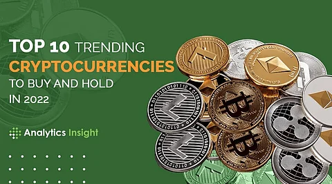 Top 10 Trending Cryptocurrencies to Buy and Hold in 2022