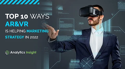 Top 10 Ways AR/VR is Helping Marketing Strategy in 2022