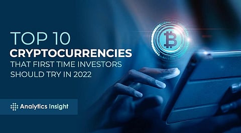 Top 10 Cryptocurrencies that First Time Investors Should Try in 2022