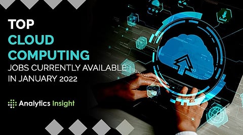 Top Cloud Computing Jobs Currently Available in January 2022