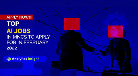 Apply Now!!! Top AI Jobs in MNCs to Apply for in February 2022
