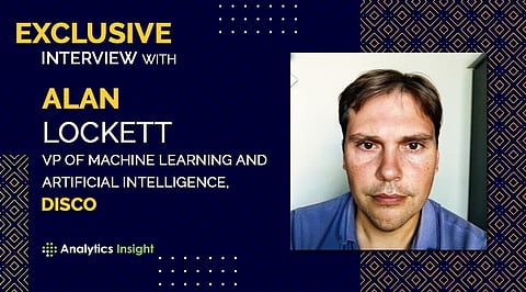 Exclusive interview with Alan Lockett, VP of Machine Learning and Artificial Intelligence, DISCO