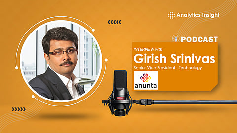 Exclusive Interaction with Girish Srinivas, Senior Vice President- Technology, Anunta