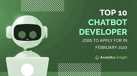 Top 10 Chatbot Developer Jobs to Apply For in February 2022