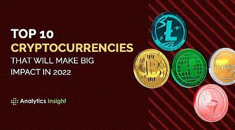 Top 10 Cryptocurrencies that Will Make Big Impact in 2022