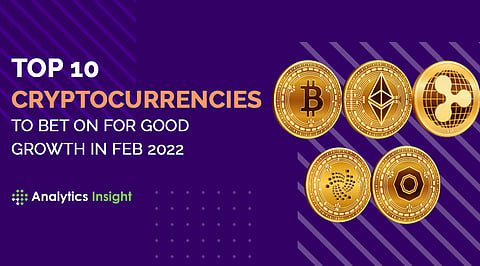 Top 10 Cryptocurrencies to Bet on for Good Growth in Feb 2022