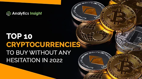 Top 10 Cryptocurrencies to Buy without any Hesitation in 2022