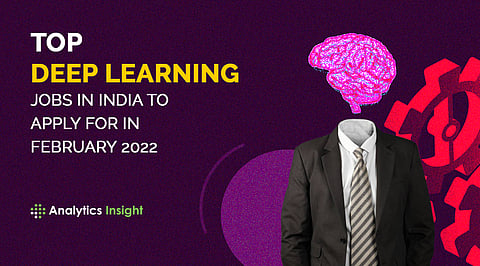 Top Deep Learning Jobs in India to Apply For in February 2022