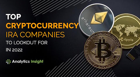 Top Cryptocurrency IRA Companies to Lookout For in 2022