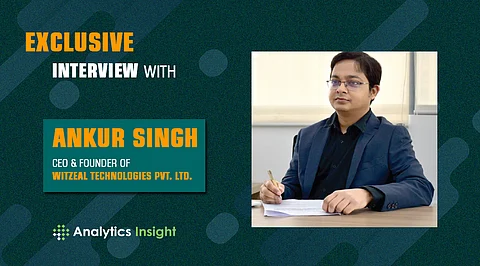 Exclusive Interview with Ankur Singh, CEO and Founder of Witzeal Technologies Pvt. Ltd.