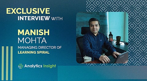 Exclusive Interview with Manish Mohta, Managing Director of Learning Spiral