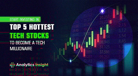 Start Investing in Top 5 Hottest Tech Stocks to Become a Tech Millionaire