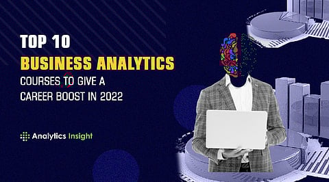 Top 10 Business Analytics Courses to Give a Career Boost in 2022