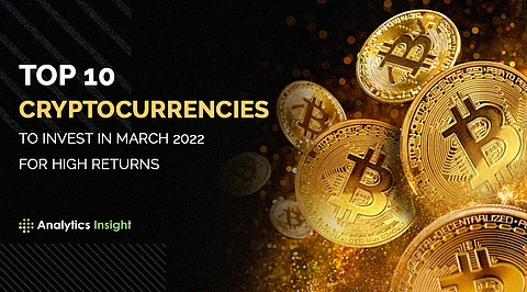 Top 10 Cryptocurrencies to Invest in March 2022 for High Returns