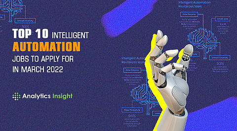 Top 10 Intelligent Automation Jobs to Apply For in March 2022