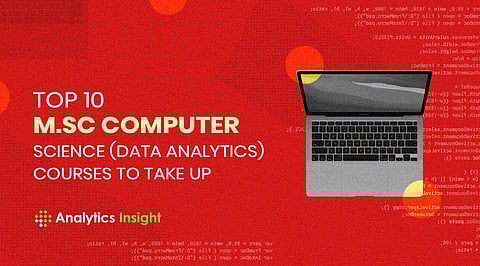 Top 10 M.Sc Computer Science (Data Analytics) Courses to Take Up