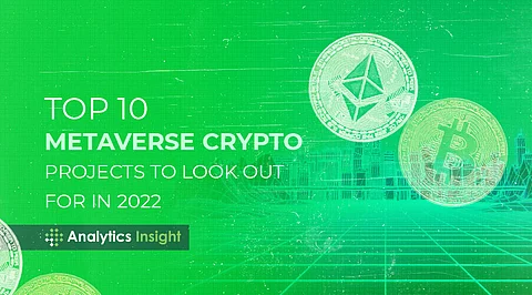 Top 10 Metaverse Crypto Projects to Look Out For in 2022
