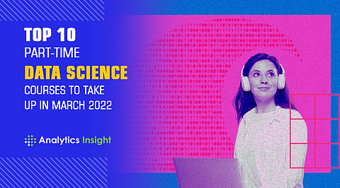 Top 10 Part-time Data Science Courses to Look Out for in 2022