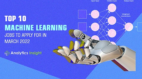 Top 10 Machine Learning Jobs to Apply For in March 2022