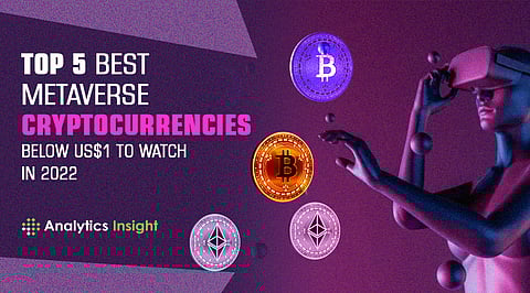 Top 5 Best Metaverse Cryptocurrencies below US$1 to Watch in 2022