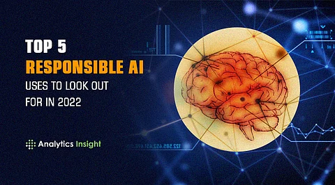 Top 5 Responsible AI Uses to Look Out for in 2022