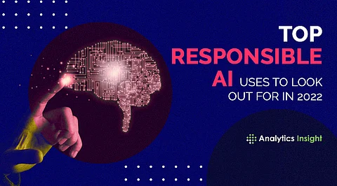 Top Responsible AI Uses to Look Out for in 2022
