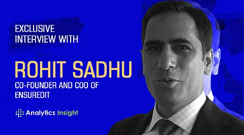 Exclusive Interview with Rohit Sadhu, Co-Founder and COO of Ensuredit