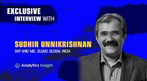 Exclusive Interview with Sudhir Unnikrishnan, SVP and MD, Blume Global India