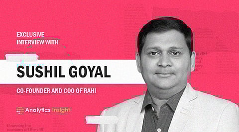 Exclusive Interview with Sushil Goyal, Co-Founder, and COO of Rahi