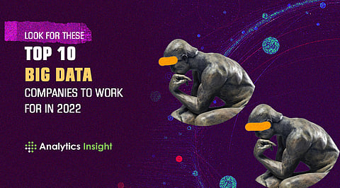 Look for These Top 10 Big Data Companies to Work for in 2022