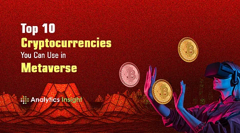 Top 10 Cryptocurrencies You Can Use in Metaverse