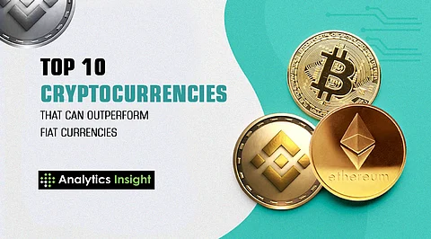 Top 10 Cryptocurrencies that can Outperform Fiat Currencies