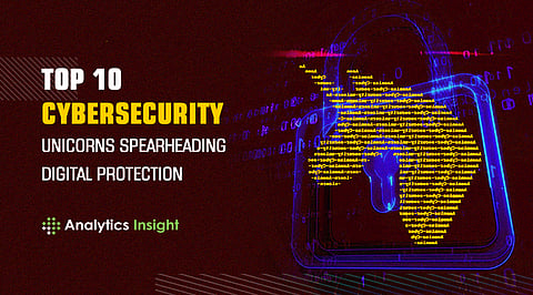 Top 10 Cybersecurity Unicorns Spearheading Digital Protection