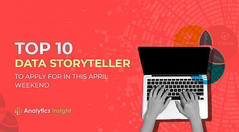 Top 10 Data Storyteller Jobs to Apply For this April Weekend