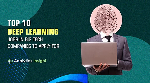 Top 10 Deep Learning Jobs in Big Tech Companies to Apply For