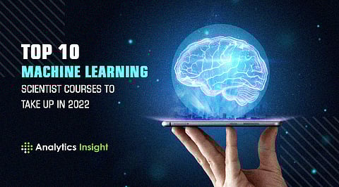 Top 10 Machine Learning Scientist Courses to Take up in 2022