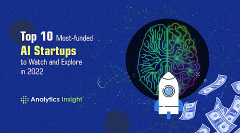 Top 10 Most-funded AI Startups to Watch and Explore in 2022