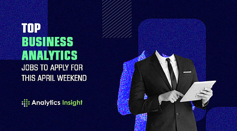 Top Business Analytics Jobs to Apply For this April Weekend
