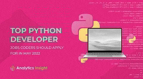 Top Python Developer Jobs Coders Should Apply For in May 2022