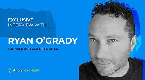 Exclusive Interview with Ryan O’Grady, Founder and CEO of Fotaflo